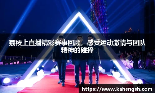 荔枝上直播精彩赛事回顾，感受运动激情与团队精神的碰撞