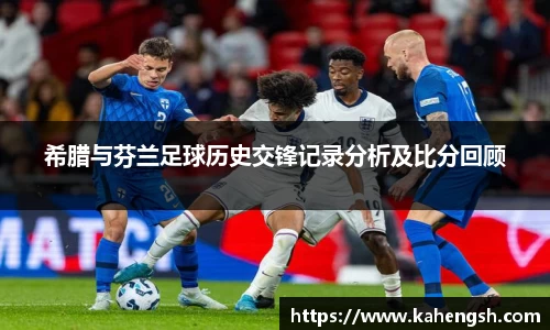 希腊与芬兰足球历史交锋记录分析及比分回顾