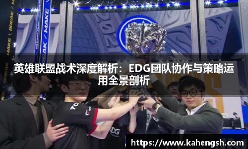 英雄联盟战术深度解析：EDG团队协作与策略运用全景剖析