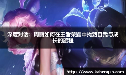深度对话：周丽如何在王者荣耀中找到自我与成长的旅程